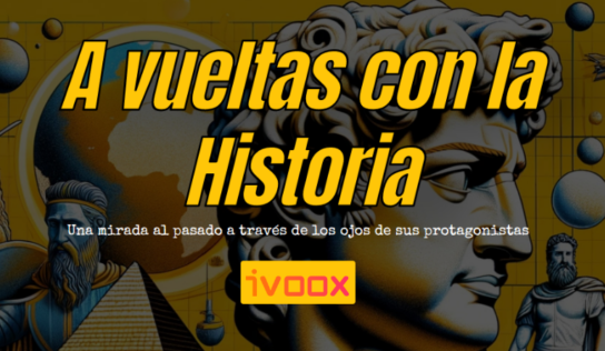 ‘A vueltas con la Historia’, nuevo podcast de iVoox donde grandes personajes de la Historia narran en primera persona hechos importantes del pasado