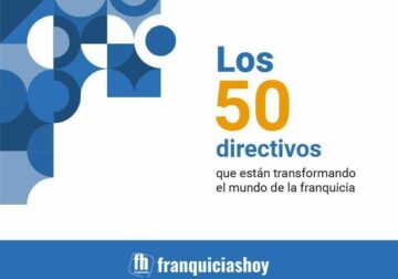 Franquicias Hoy presenta ‘Los 50 directivos que están transformando el sector de la franquicia’