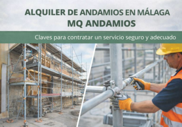 Alquiler de andamios en Málaga con MQ Andamios: claves para contratar un servicio seguro y adecuado