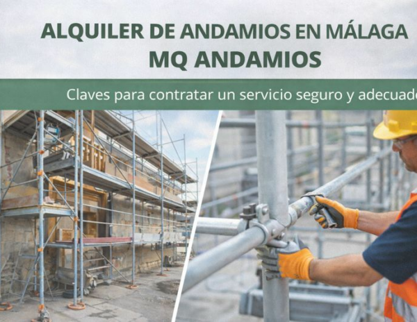 Alquiler de andamios en Málaga con MQ Andamios: claves para contratar un servicio seguro y adecuado